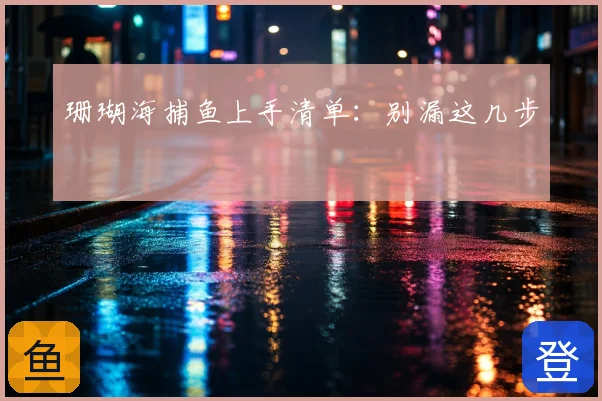 珊瑚海捕鱼上手清单:别漏这几步